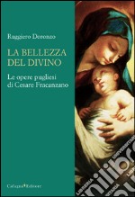 La bellezza del divino. Le opere pugliesi di Cesare Fracanzano. Ediz. illustrata