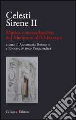 Celesti Sirene II. Musica e monachesimo dal Medioevo all'Ottocento libro