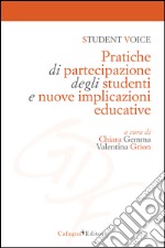 Student voice. Pratiche di partecipazione degli studenti e nuove implicazioni educative libro