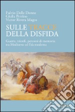 Sulle tracce della disfida. Guerre, trionfi, percorsi di memoria tra medioevo ed età moderna