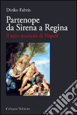 Partenope da sirena a regina. Il mito musicale di Napoli libro