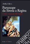 Partenope da sirena a regina. Il mito musicale di Napoli libro di Fabris Dinko