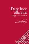 Dare luce alla vita. Viaggi nella scrittura libro