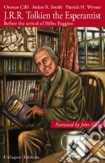 J.R.R. Tolkien the Esperantist. Before the arrival of Bilbo Baggins libro