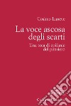 La voce ascosa degli scarti. Una teca di epifanie del pensiero libro di Laneve Cosimo