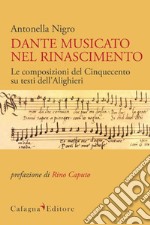 Dante musicato nel Rinascimento. Le composizioni del Cinquecento su testi dell'Alighieri libro