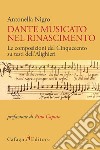 Dante musicato nel Rinascimento. Le composizioni del Cinquecento su testi dell'Alighieri libro di Nigro Antonella