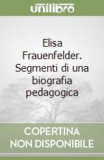 Elisa Frauenfelder. Segmenti di una biografia pedagogica libro