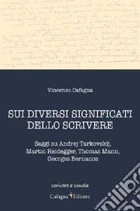 Sui diversi significati dello scrivere. Saggi su Andrej Tarkovskij, Martin Heidegger, Thomas Mann, Georges Bernanos libro
