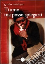 Ti amo ma posso spiegarti libro