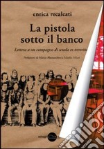 La pistola sotto il banco. Lettera a un compagno di scuola ex terrorista