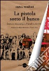 La pistola sotto il banco. Lettera a un compagno di scuola ex terrorista libro di Recalcati Enrica