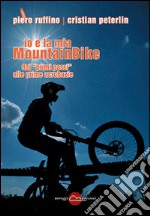 Io e la mia mountainBike. Dai «primi passi» alle prime acrobazie libro