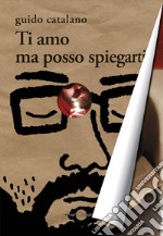 Ti amo ma posso spiegarti libro