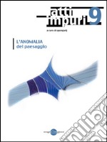 Atti impuri. Nuova ediz.. Vol. 9: L'anomalia del paesaggio libro