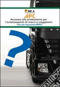 APC quiz per argomento merci. Accesso alla professione per l'autotrasporto di merci e viaggiatori libro