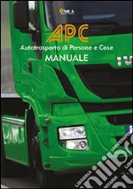 Manuale APC. Autotrasporto di persone e cose libro