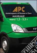 APC. Manuale merci 1, 5-3, 5 t. Autotrasporto di persone e cose libro