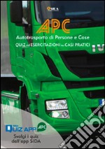 APC. Quiz ed esercitazioni su casi pratici. Autotrasporto di persone e cose. Con espansione online libro