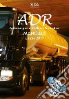 Manuale ADR. Autotrasporto di merci pericolose. Manuale listato 2017. Con Contenuto digitale per accesso on line libro