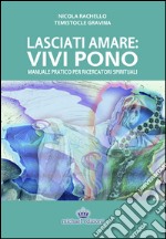 Lasciati amare. Vivi pono. Manuale pratico per ricercatori spirituali libro