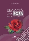 Sbocciò una rosa. Il dono. Un percorso con i giusti passi libro