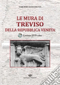 Le mura di Treviso della Repubblica Veneta. Con DVD video libro
