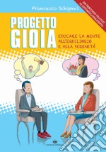 Progetto gioia. Educare la mente all'equilibrio e alla serenità