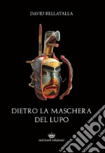 Dietro la maschera del lupo. Ediz. integrale libro