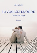 La casa sulle onde. L'amore e il tempo libro