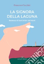 La signora della laguna. Badessa di Sant'Arian dei Morti libro