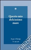 Questo mio dolcissimo mare libro