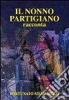 Il nonno partigiano racconta. Con DVD libro di Menichetti Fortunato