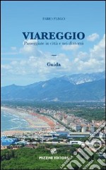 Viareggio. Passeggiate in città e nei dintorni. Guida libro