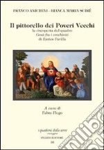 Il pittorello dei poveri vecchi. La riscoperta del quadro Gesù fra i vecchietti di Enrico Favilla. Ediz. illustrata