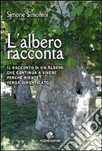 L'albero racconta. Il racconto di un albero che continua a vivere perché niente venga dimenticato libro