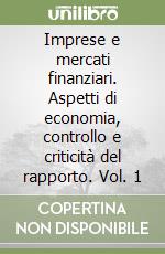 Imprese e mercati finanziari. Aspetti di economia, controllo e criticità del rapporto. Vol. 1