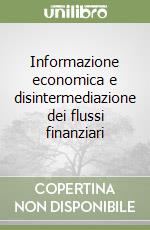 Informazione economica e disintermediazione dei flussi finanziari libro