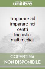 Imparare ad imparare nei centri linguistici multimediali libro