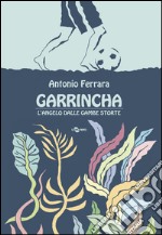 Garrincha. L'angelo dalle gambe storte libro