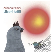 Liberi tutti! Ediz. illustrata