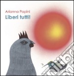 Liberi tutti! Ediz. illustrata libro