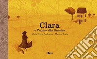 Clara e l'uomo alla finestra. Ediz. a colori