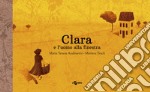 Clara e l'uomo alla finestra. Ediz. a colori libro