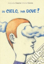 In cielo, ma dove? Ediz. a colori libro