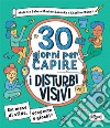 30 giorni per capire i disturbi visivi. Un mese di sfide, scoperte e giochi libro di Babe Mélanie Baroukh Marine Dunan Charline Crivelli E. (cur.)