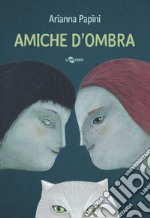 Amiche d'ombra. Ediz. a colori