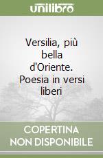 Versilia, più bella d'Oriente. Poesia in versi liberi libro