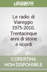 Le radio di Viareggio 1975-2010. Trentacinque anni di storie e ricordi libro