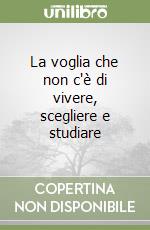 La voglia che non c'è di vivere, scegliere e studiare libro